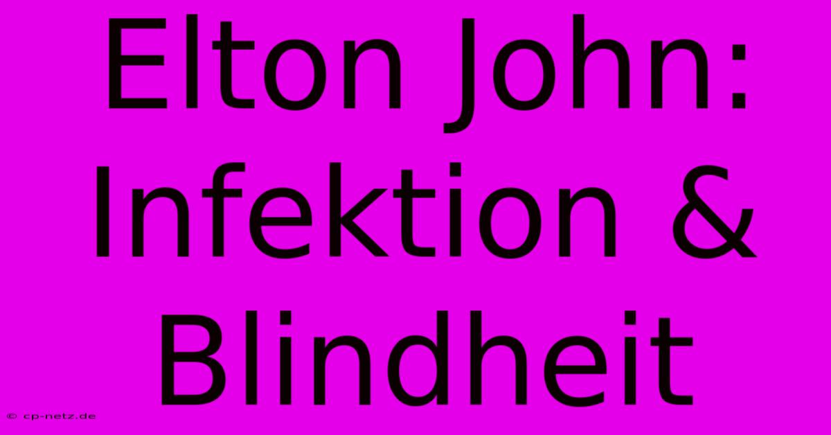 Elton John:  Infektion & Blindheit