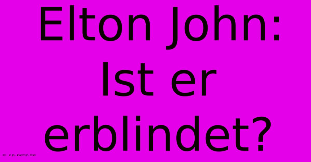 Elton John:  Ist Er Erblindet?