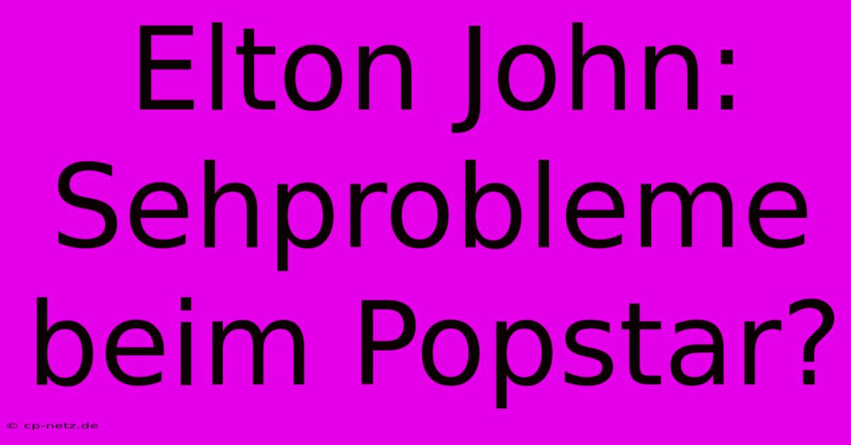 Elton John:  Sehprobleme Beim Popstar?