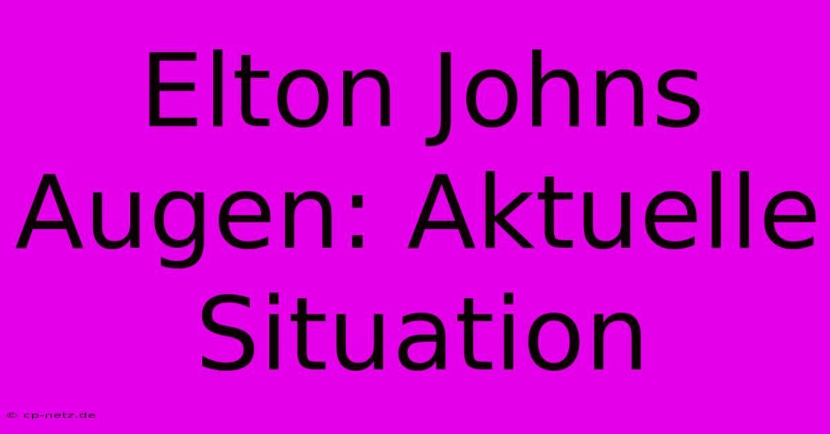 Elton Johns Augen: Aktuelle Situation