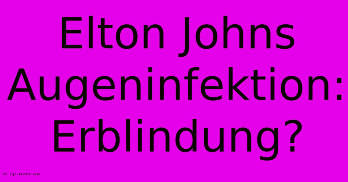 Elton Johns Augeninfektion: Erblindung?