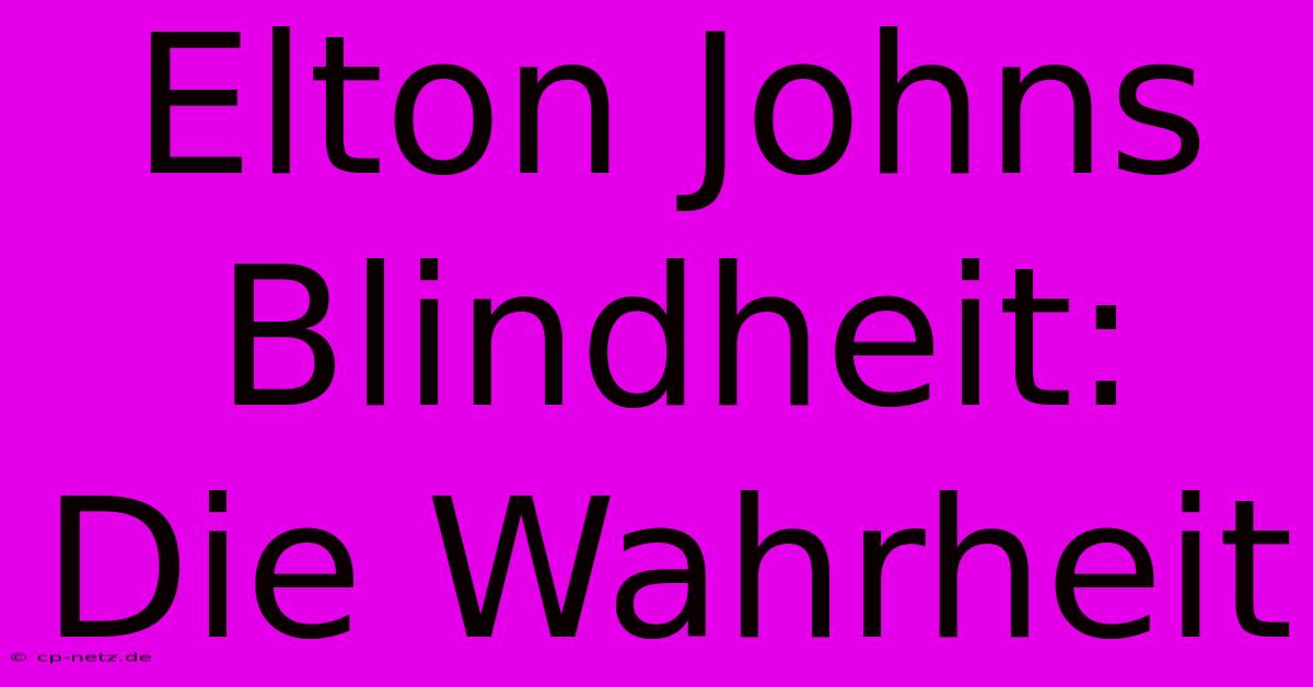 Elton Johns Blindheit:  Die Wahrheit