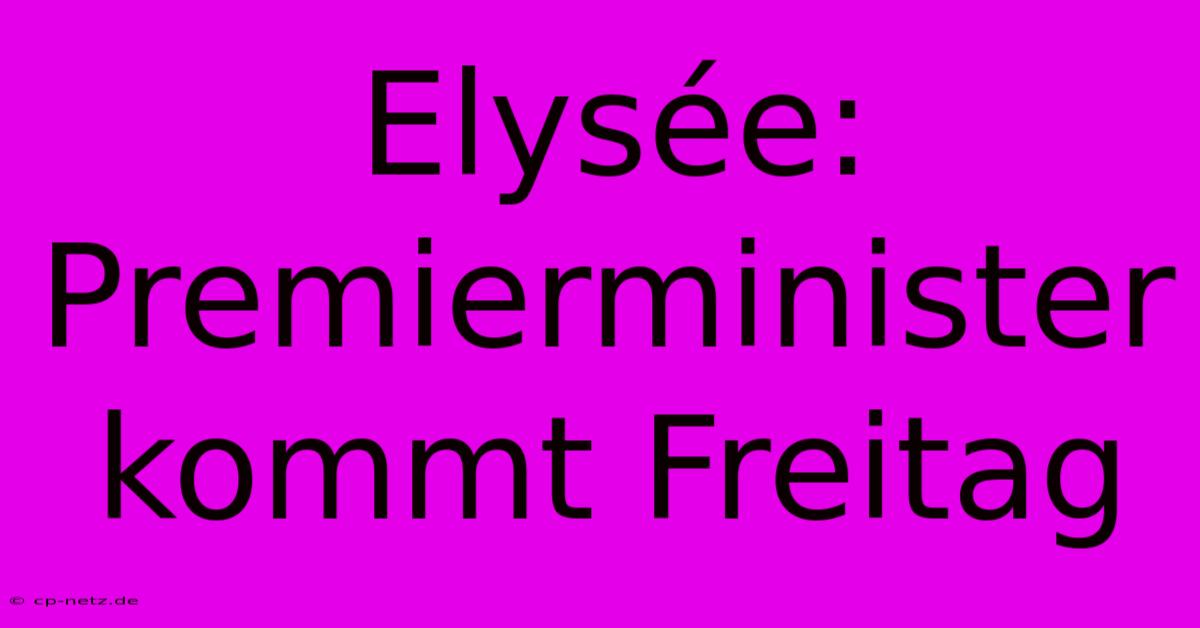 Elysée: Premierminister Kommt Freitag