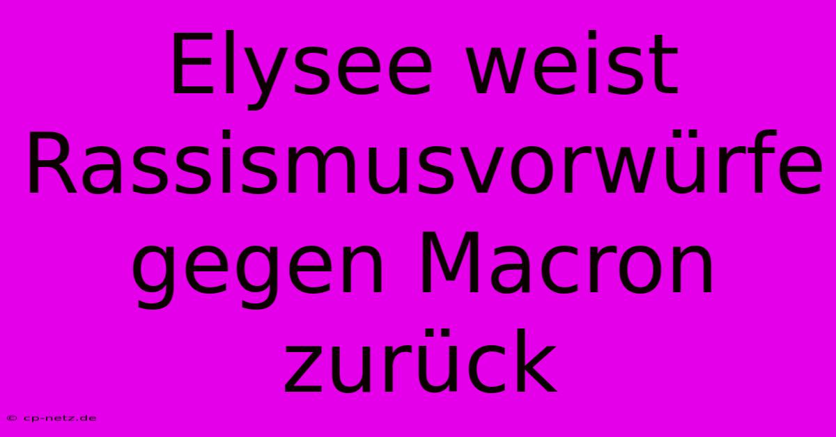 Elysee Weist Rassismusvorwürfe Gegen Macron Zurück