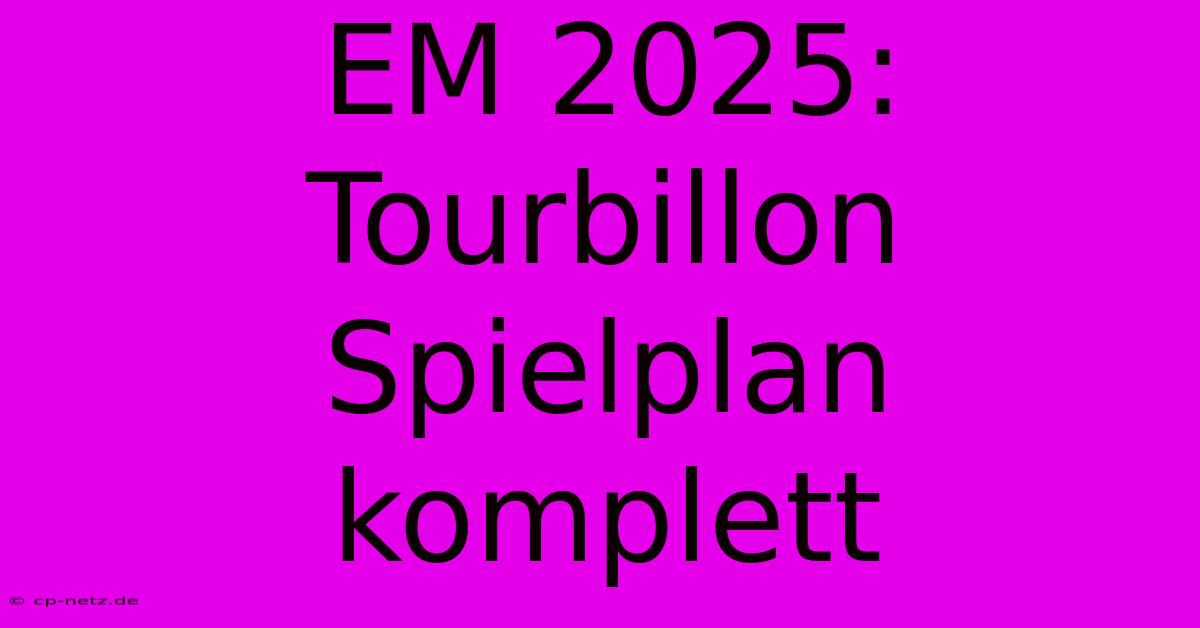 EM 2025:  Tourbillon Spielplan Komplett