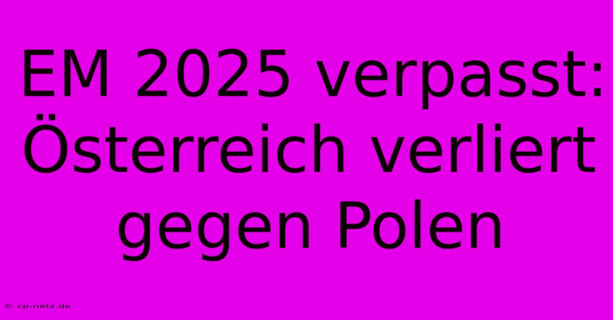 EM 2025 Verpasst: Österreich Verliert Gegen Polen