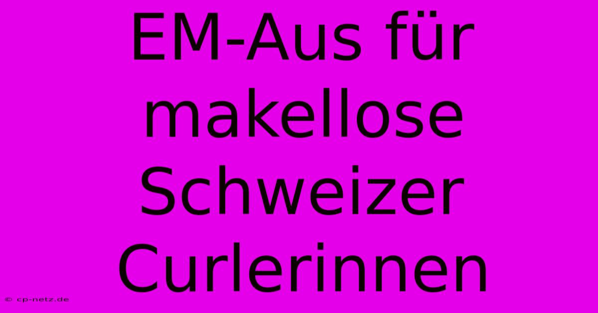 EM-Aus Für Makellose Schweizer Curlerinnen