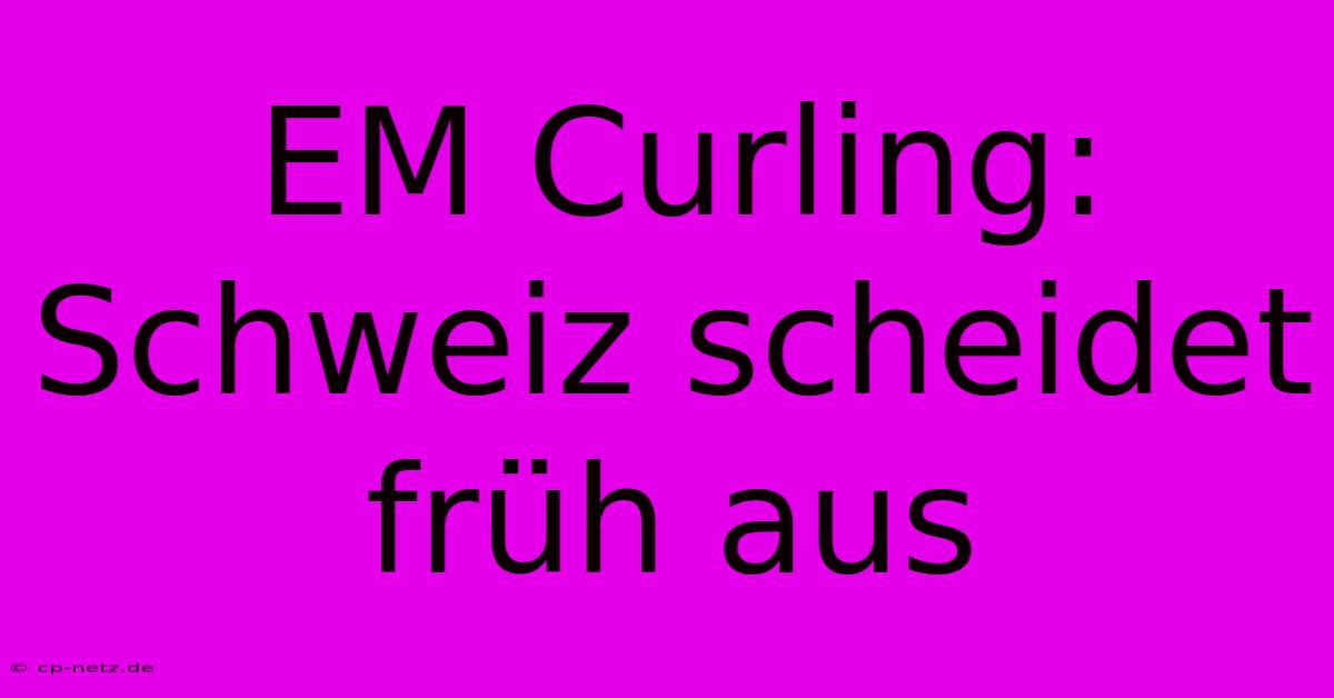 EM Curling: Schweiz Scheidet Früh Aus