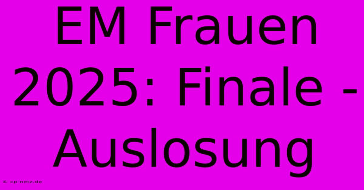 EM Frauen 2025: Finale - Auslosung