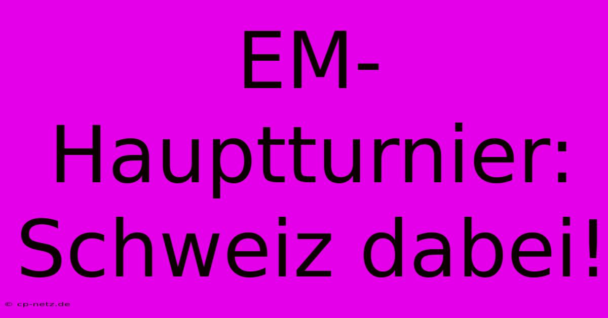 EM-Hauptturnier: Schweiz Dabei!