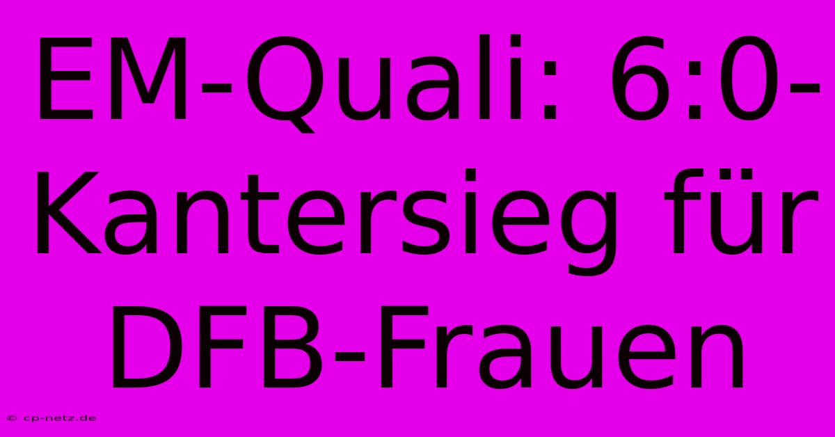 EM-Quali: 6:0-Kantersieg Für DFB-Frauen