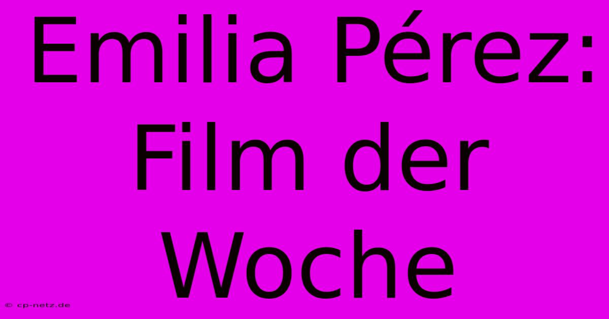 Emilia Pérez: Film Der Woche