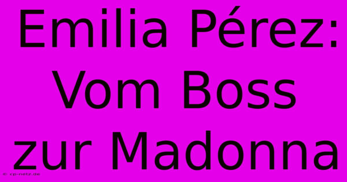 Emilia Pérez: Vom Boss Zur Madonna