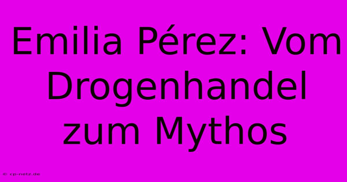 Emilia Pérez: Vom Drogenhandel Zum Mythos