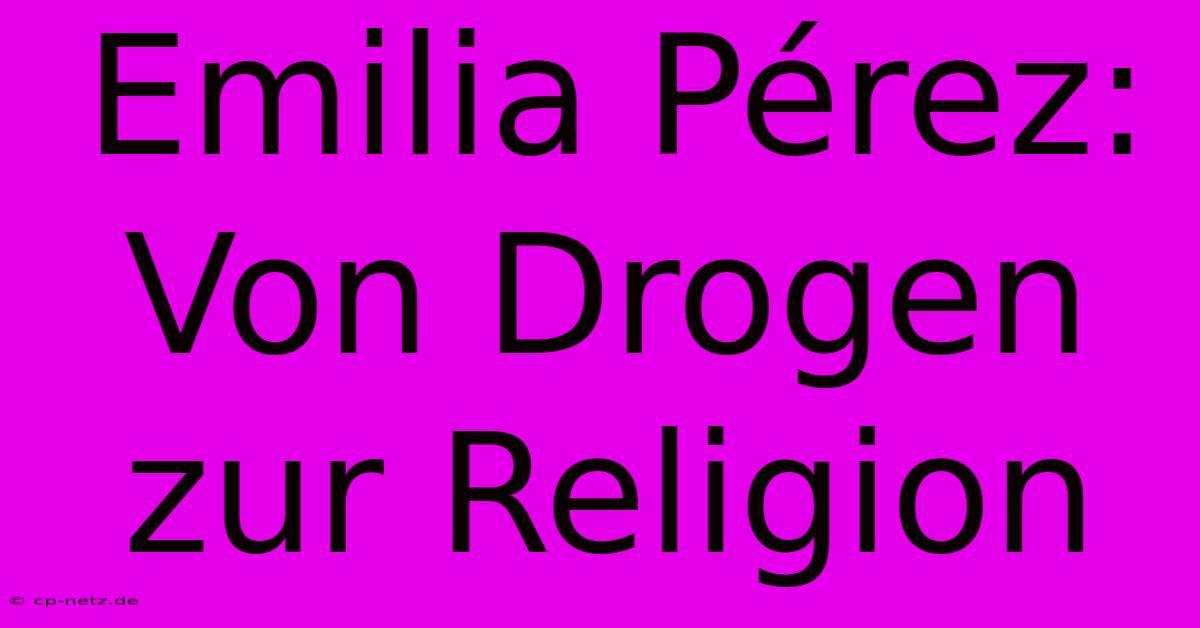 Emilia Pérez:  Von Drogen Zur Religion