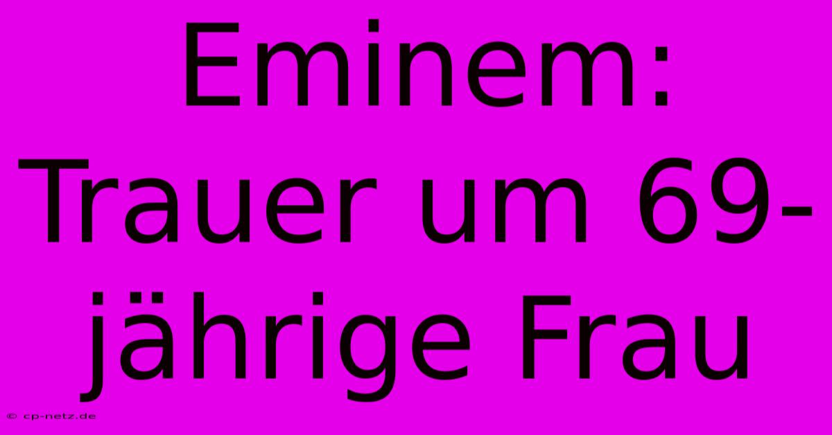 Eminem: Trauer Um 69-jährige Frau