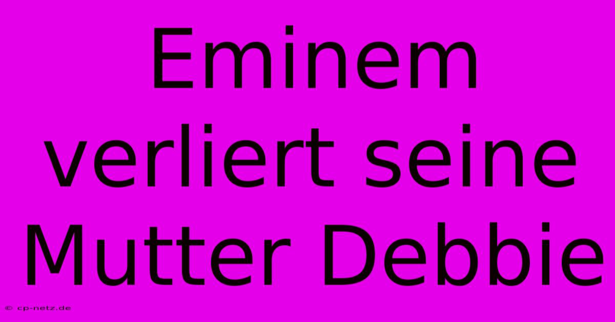 Eminem Verliert Seine Mutter Debbie