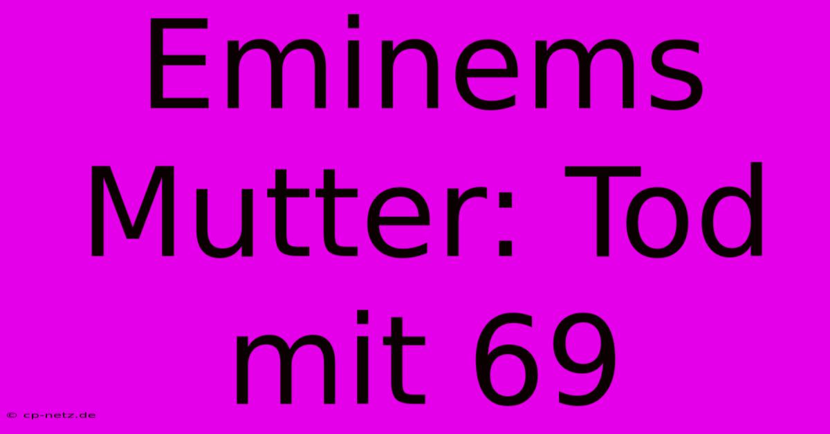 Eminems Mutter: Tod Mit 69