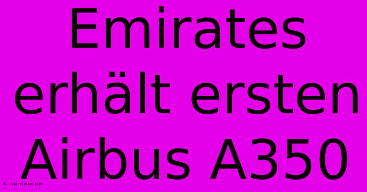 Emirates Erhält Ersten Airbus A350