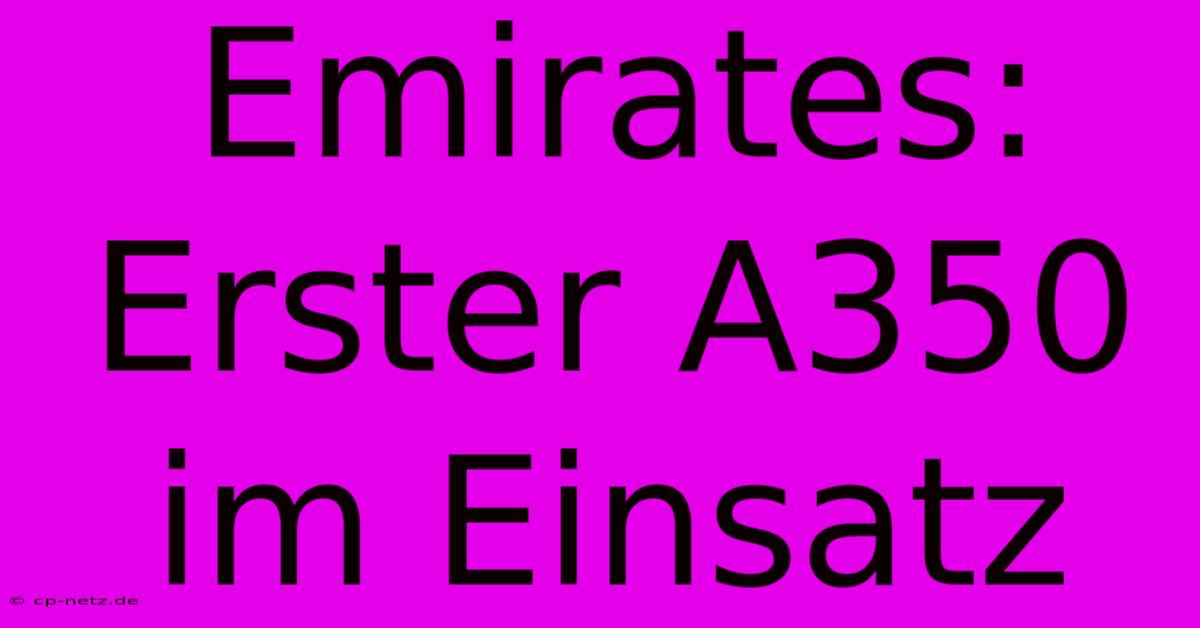 Emirates: Erster A350 Im Einsatz