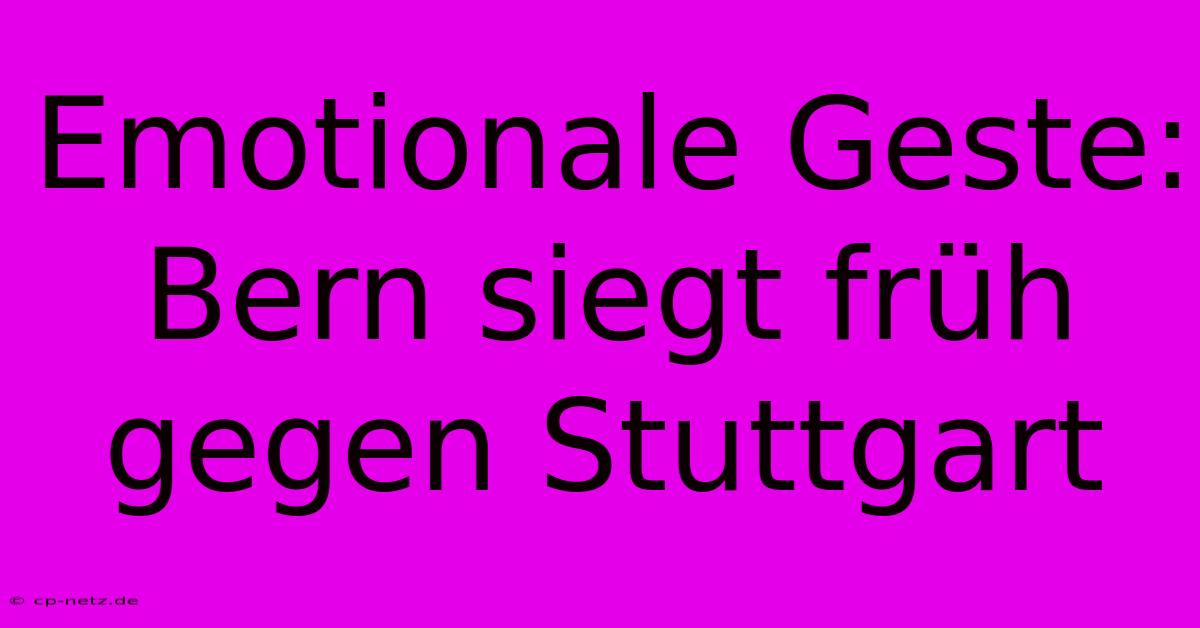 Emotionale Geste: Bern Siegt Früh Gegen Stuttgart