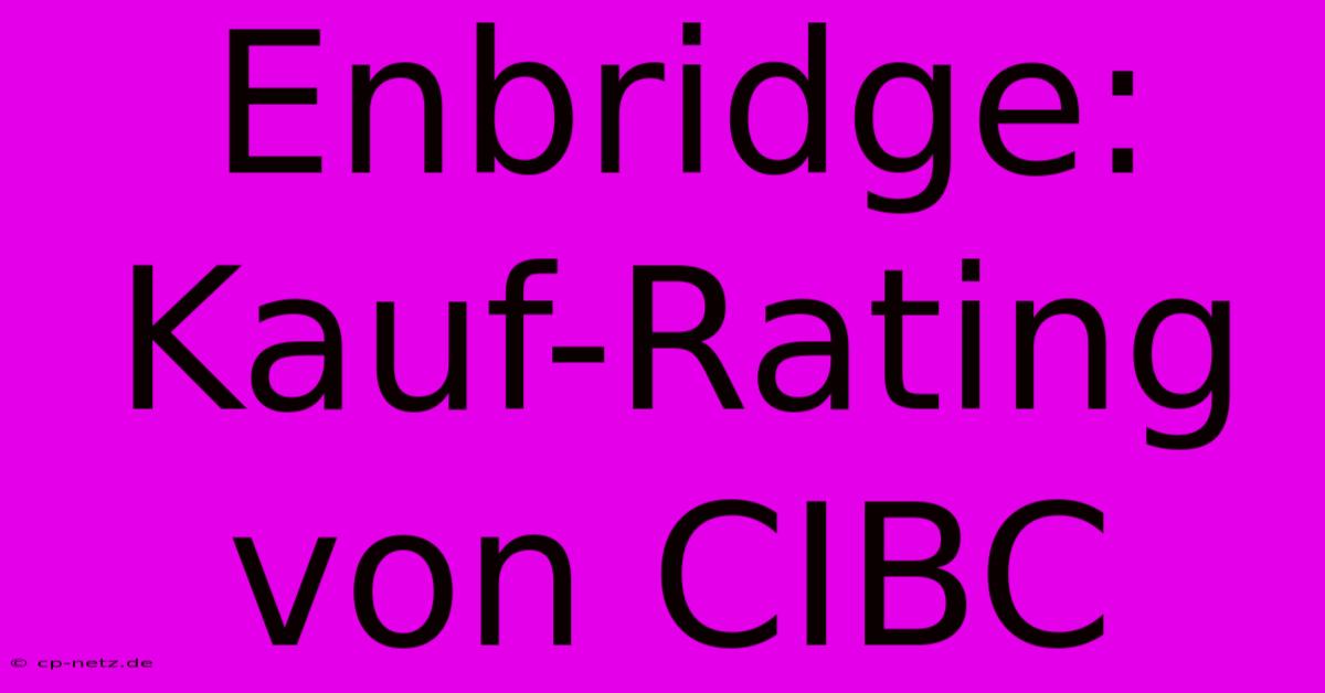 Enbridge: Kauf-Rating Von CIBC