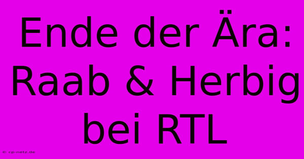 Ende Der Ära: Raab & Herbig Bei RTL