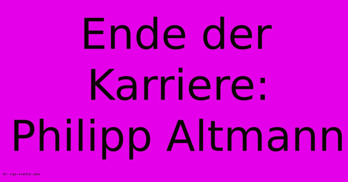 Ende Der Karriere: Philipp Altmann