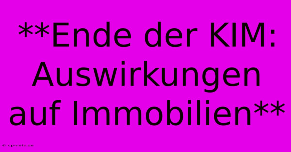 **Ende Der KIM: Auswirkungen Auf Immobilien**