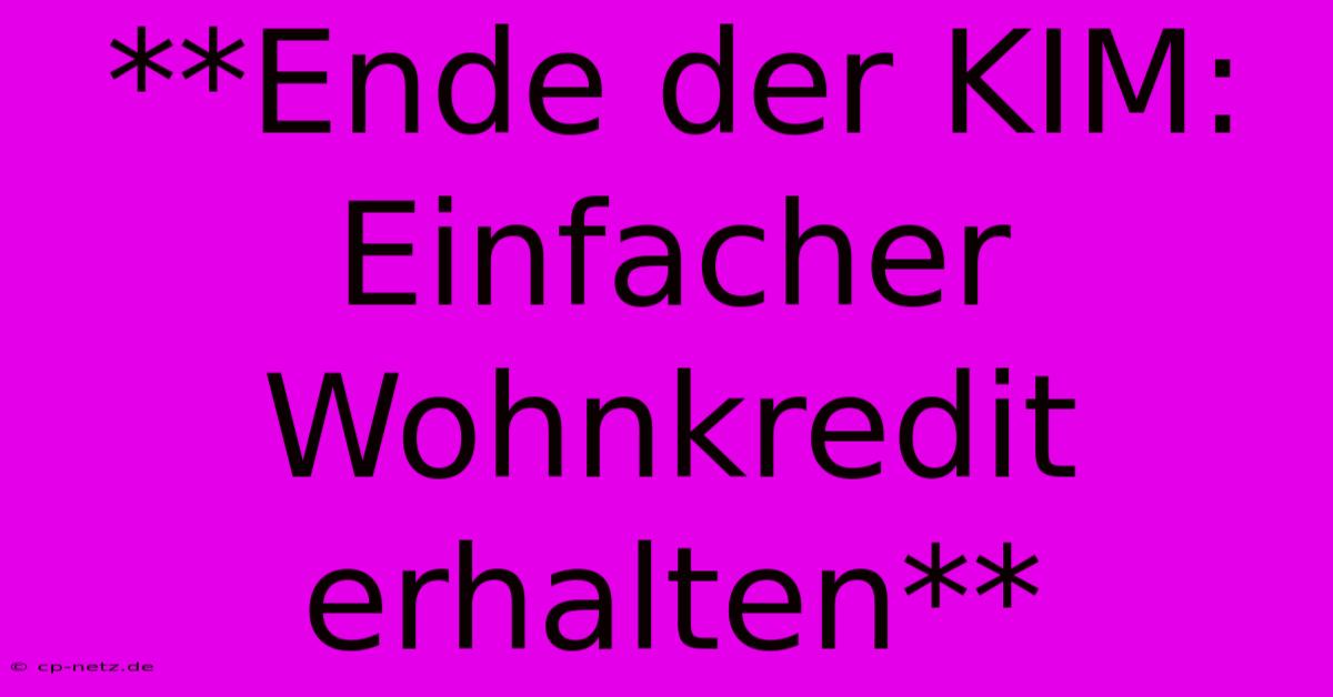 **Ende Der KIM: Einfacher Wohnkredit Erhalten**