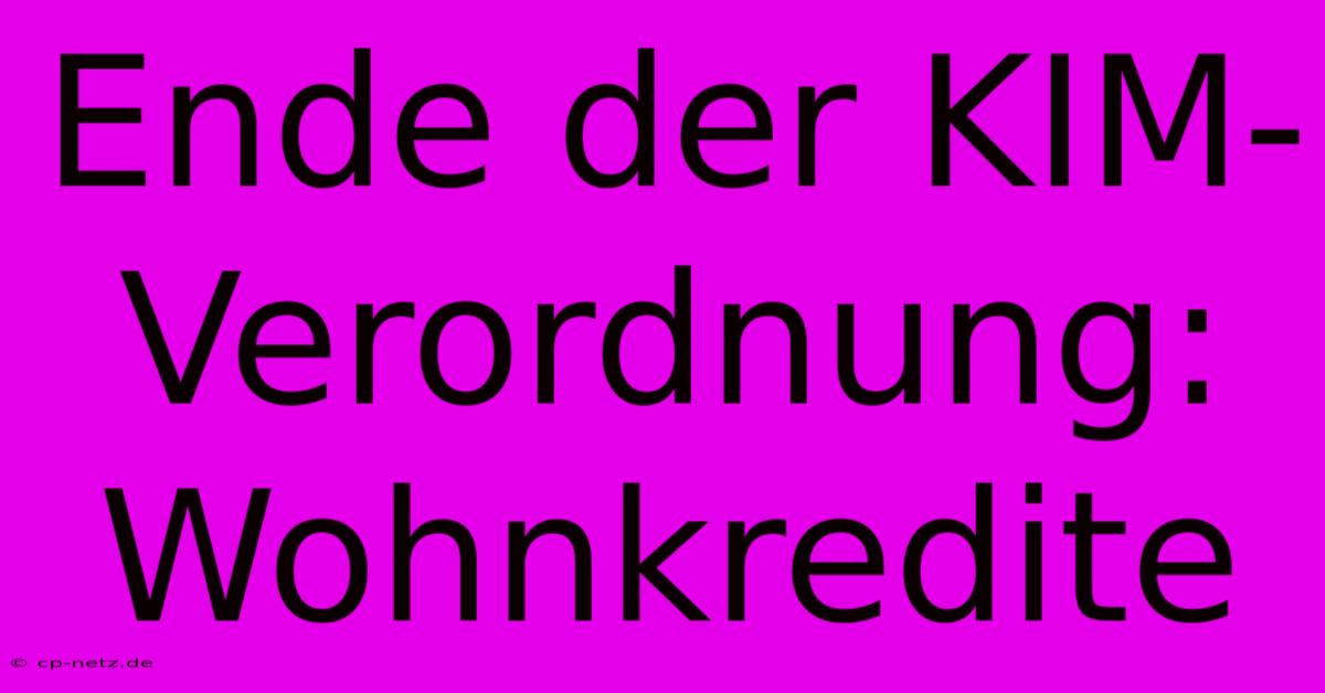 Ende Der KIM-Verordnung: Wohnkredite