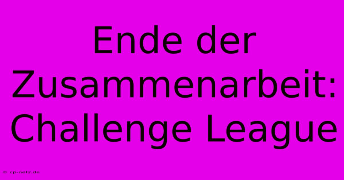 Ende Der Zusammenarbeit: Challenge League