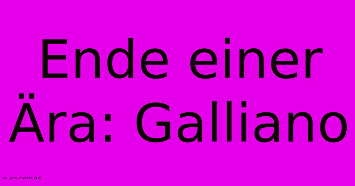 Ende Einer Ära: Galliano