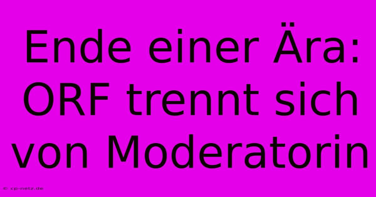 Ende Einer Ära: ORF Trennt Sich Von Moderatorin