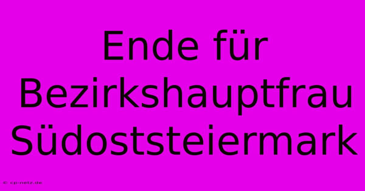 Ende Für Bezirkshauptfrau Südoststeiermark