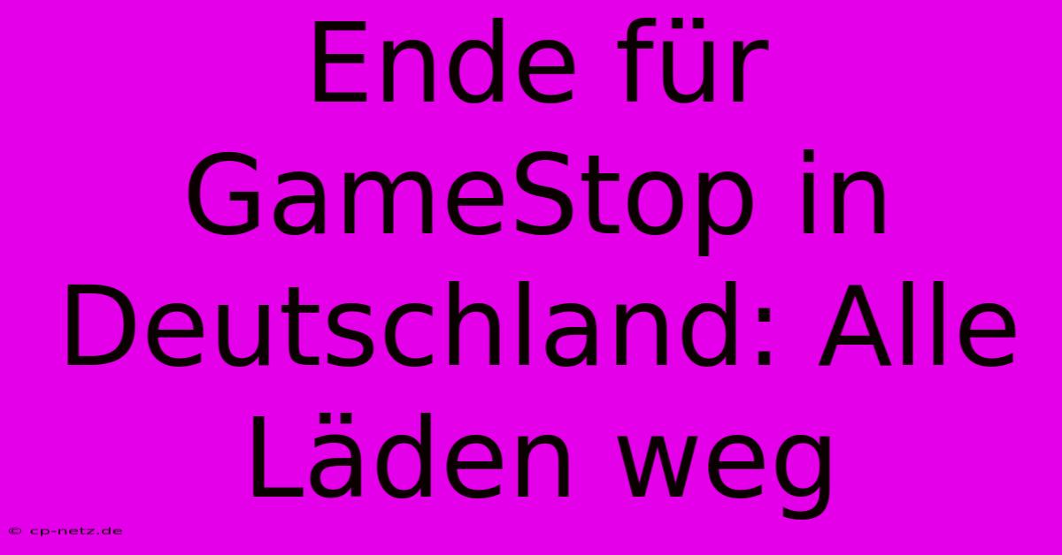 Ende Für GameStop In Deutschland: Alle Läden Weg