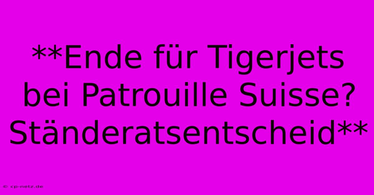 **Ende Für Tigerjets Bei Patrouille Suisse? Ständeratsentscheid**