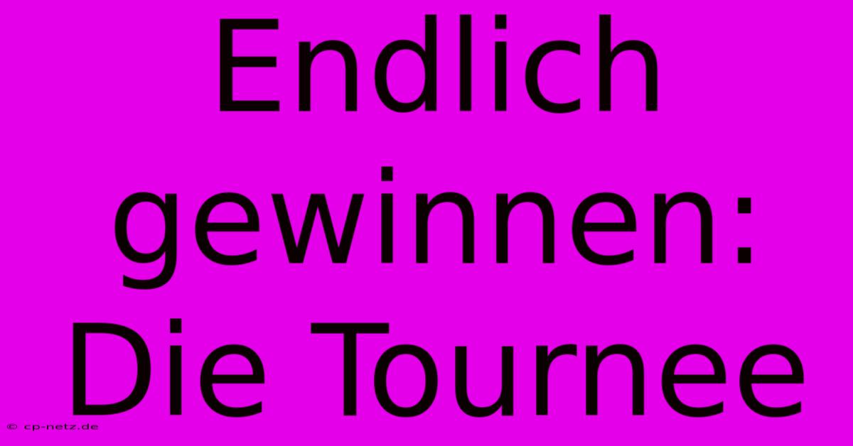 Endlich Gewinnen: Die Tournee