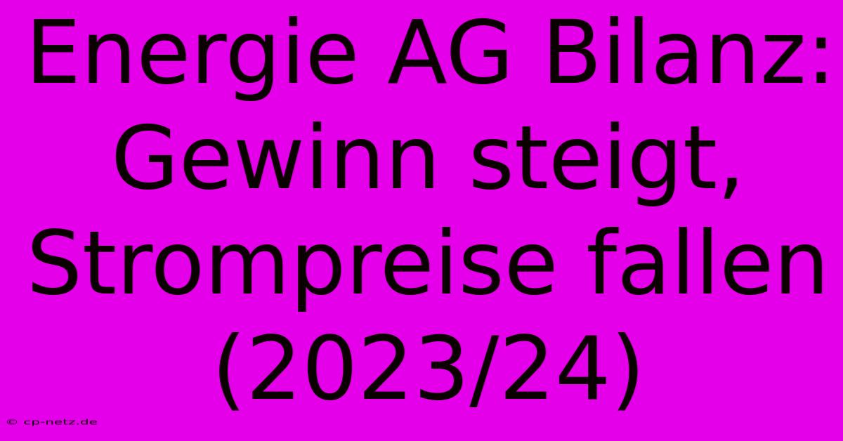 Energie AG Bilanz: Gewinn Steigt, Strompreise Fallen (2023/24)