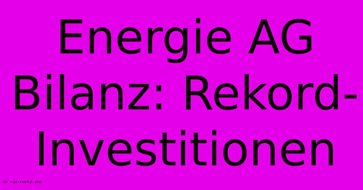 Energie AG Bilanz: Rekord-Investitionen