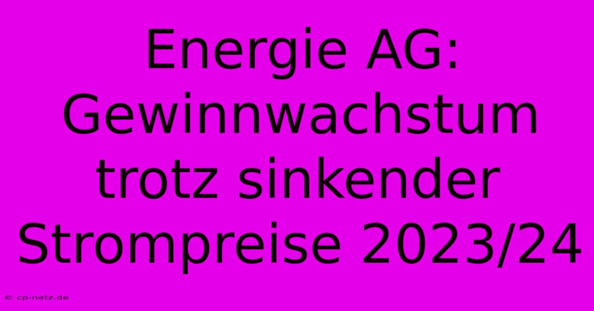 Energie AG: Gewinnwachstum Trotz Sinkender Strompreise 2023/24