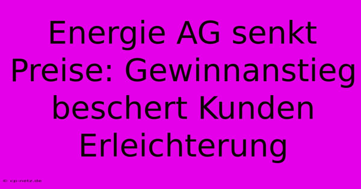 Energie AG Senkt Preise: Gewinnanstieg Beschert Kunden Erleichterung