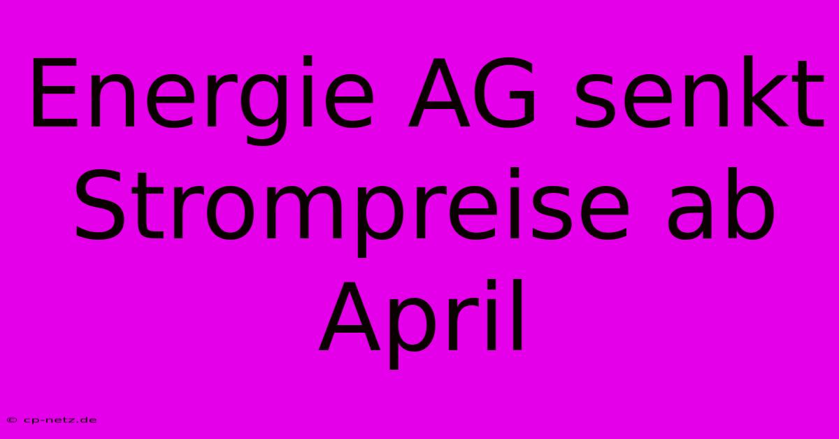 Energie AG Senkt Strompreise Ab April