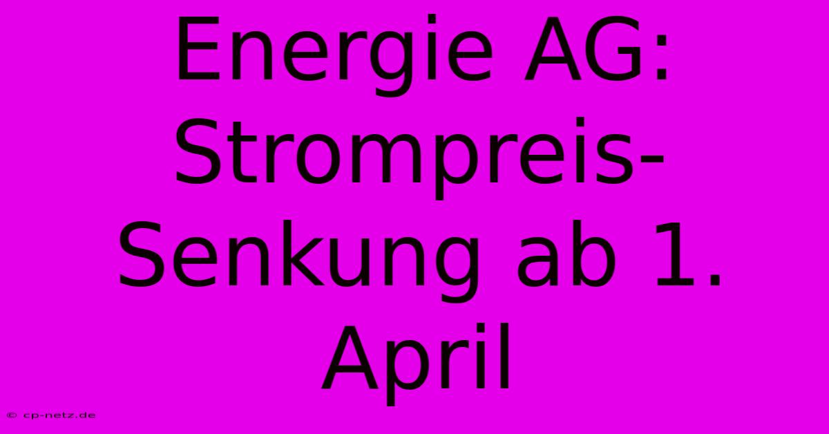 Energie AG:  Strompreis-Senkung Ab 1. April