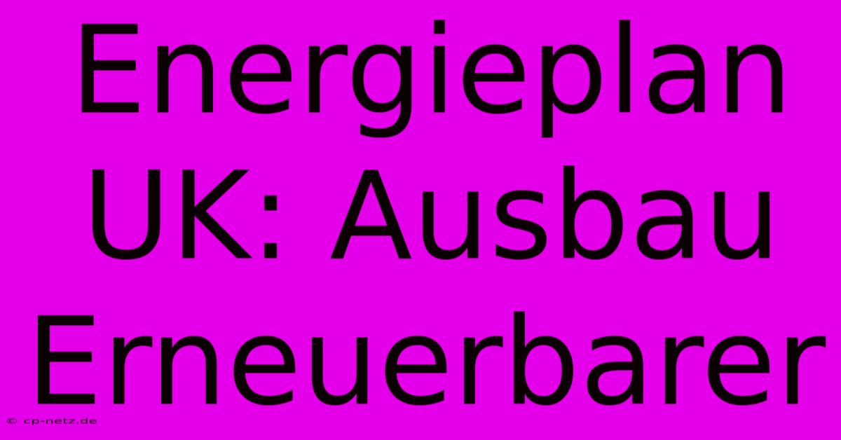 Energieplan UK: Ausbau Erneuerbarer