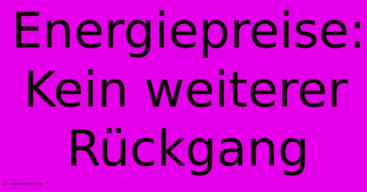 Energiepreise: Kein Weiterer Rückgang