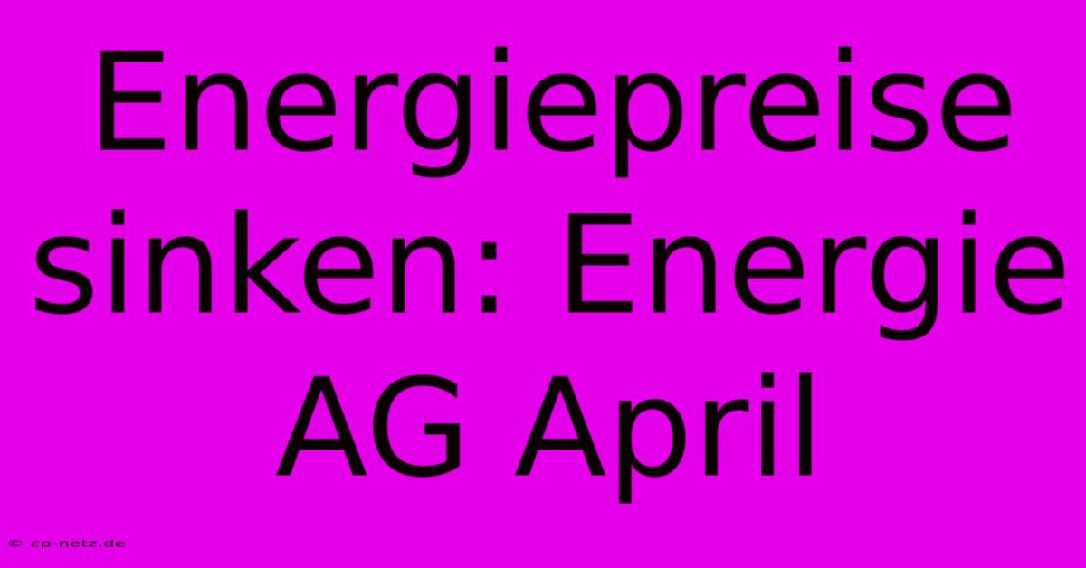 Energiepreise Sinken: Energie AG April