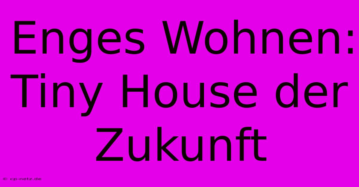 Enges Wohnen: Tiny House Der Zukunft