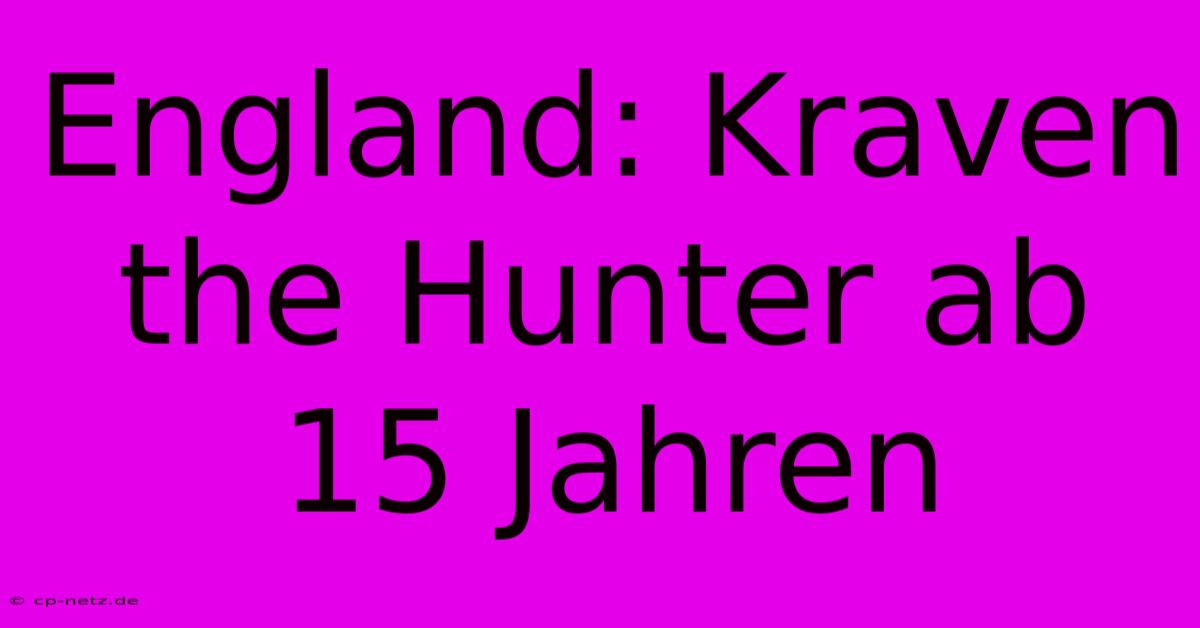 England: Kraven The Hunter Ab 15 Jahren