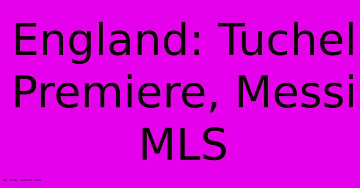 England: Tuchel Premiere, Messi MLS